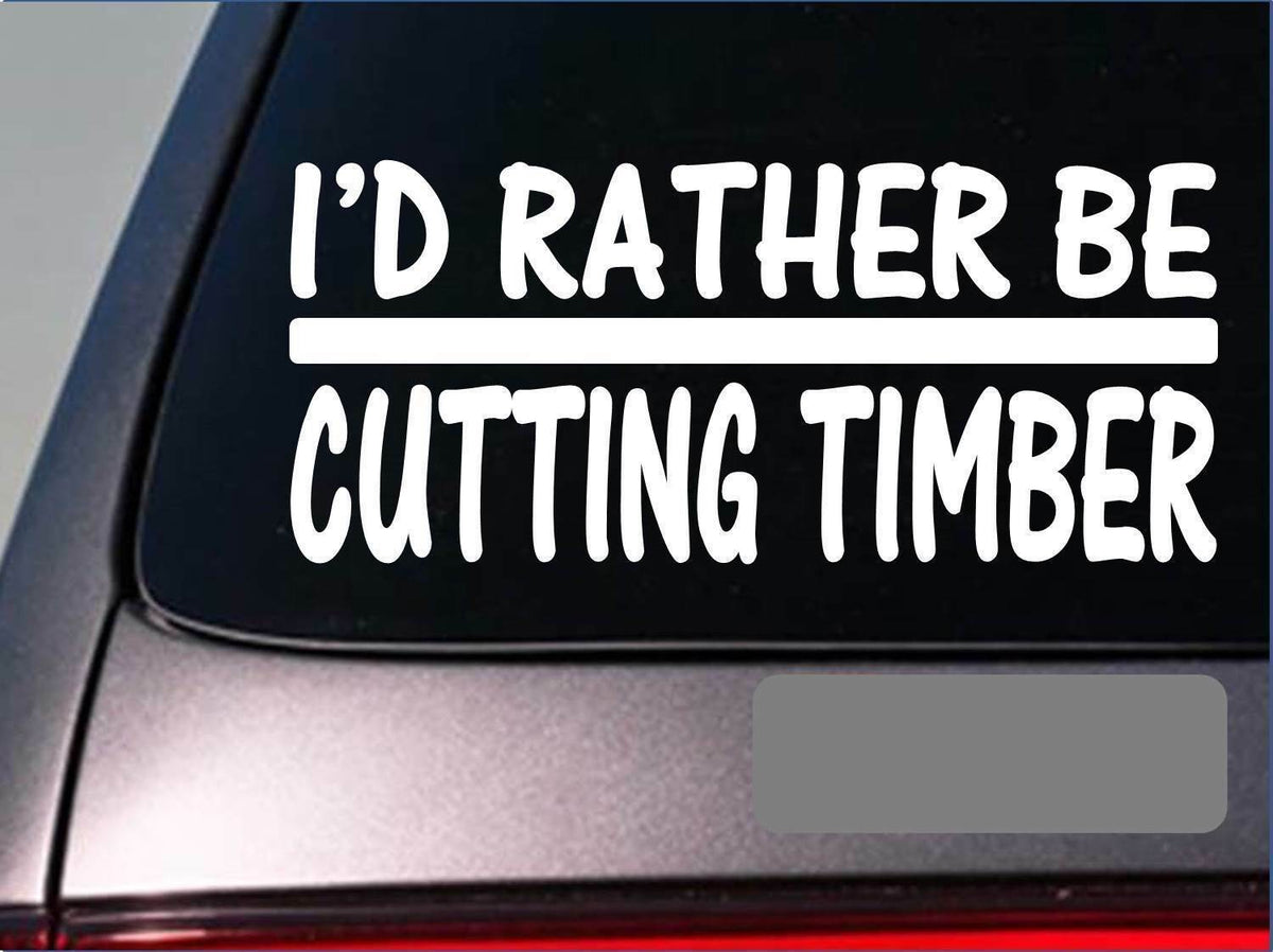 I'd Rather Be a Cutting Timber Vinyl Decal – 8 Inch
