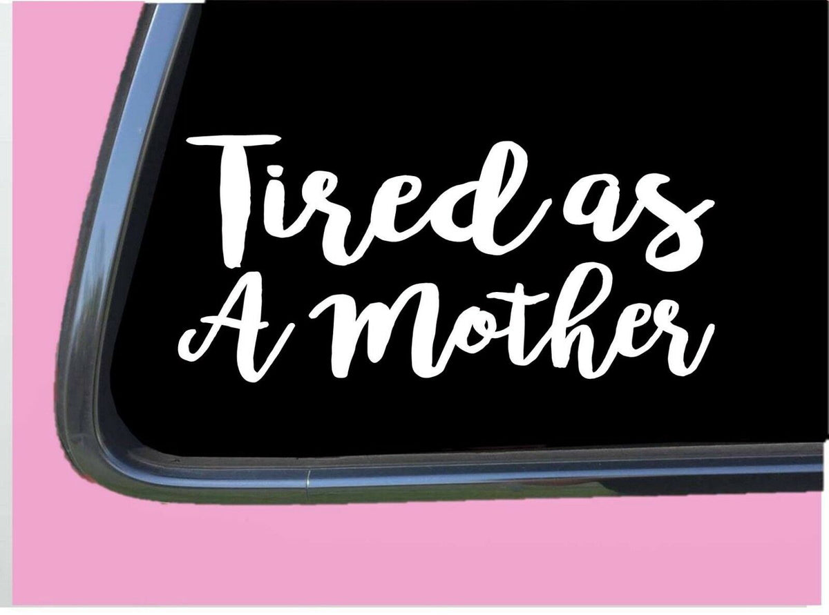 Tired as a Mother Vinyl Decal – 8 Inch