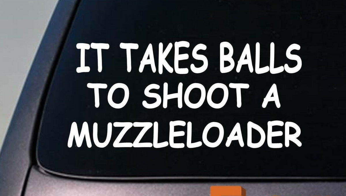 It Takes Balls to Shoot a Muzzle Loader Vinyl Decal – 6 Inch