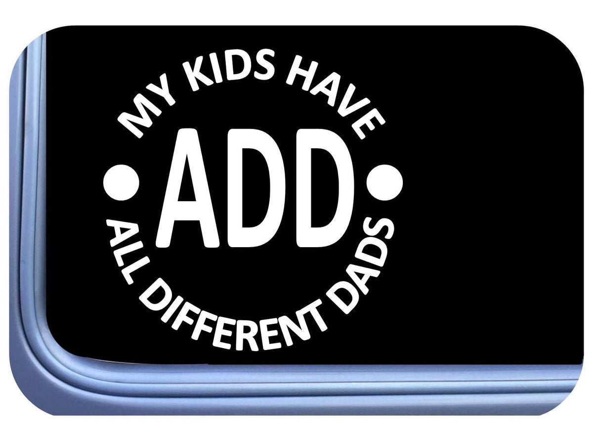 My Kids Have A.d.d. All Different Dads for Cars Funny Vinyl Decal