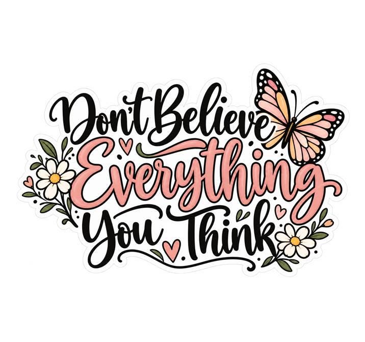Don’t Believe Everything You Think Sticker, Motivational Quote Vinyl Decal Butterfly Sticker ST 134