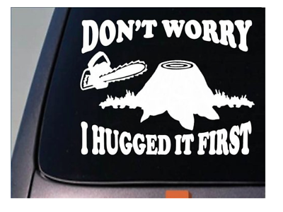 Logger Don't Worry I Hugged It First Vinyl Decal