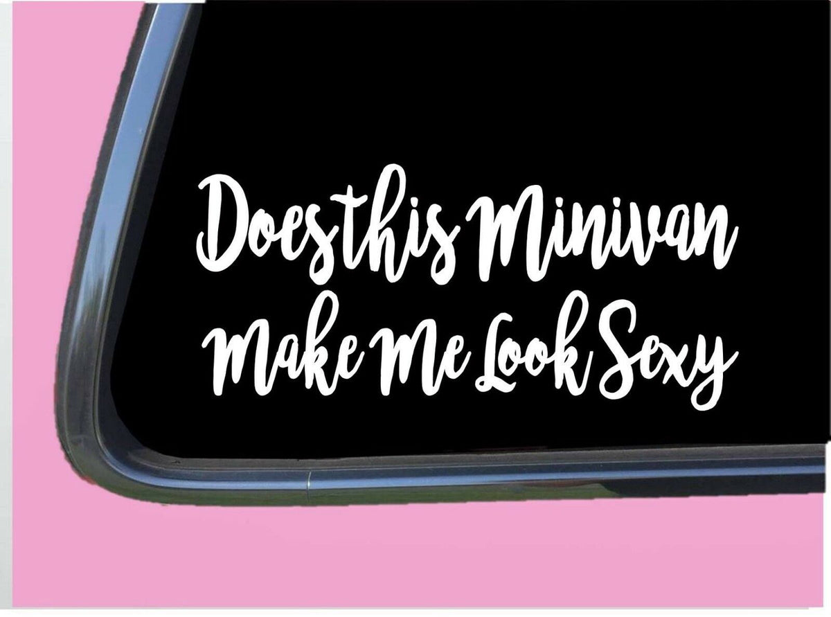 Does the Minivan Make Me Look Sexy Vinyl Decal – 8 Inch