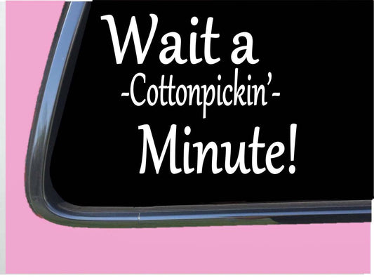 Wait a Cotton Pickin Minute Vinyl Decal – 6 Inch