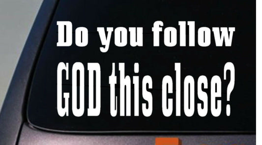 Do You Follow God This Close Funny Vinyl Decal