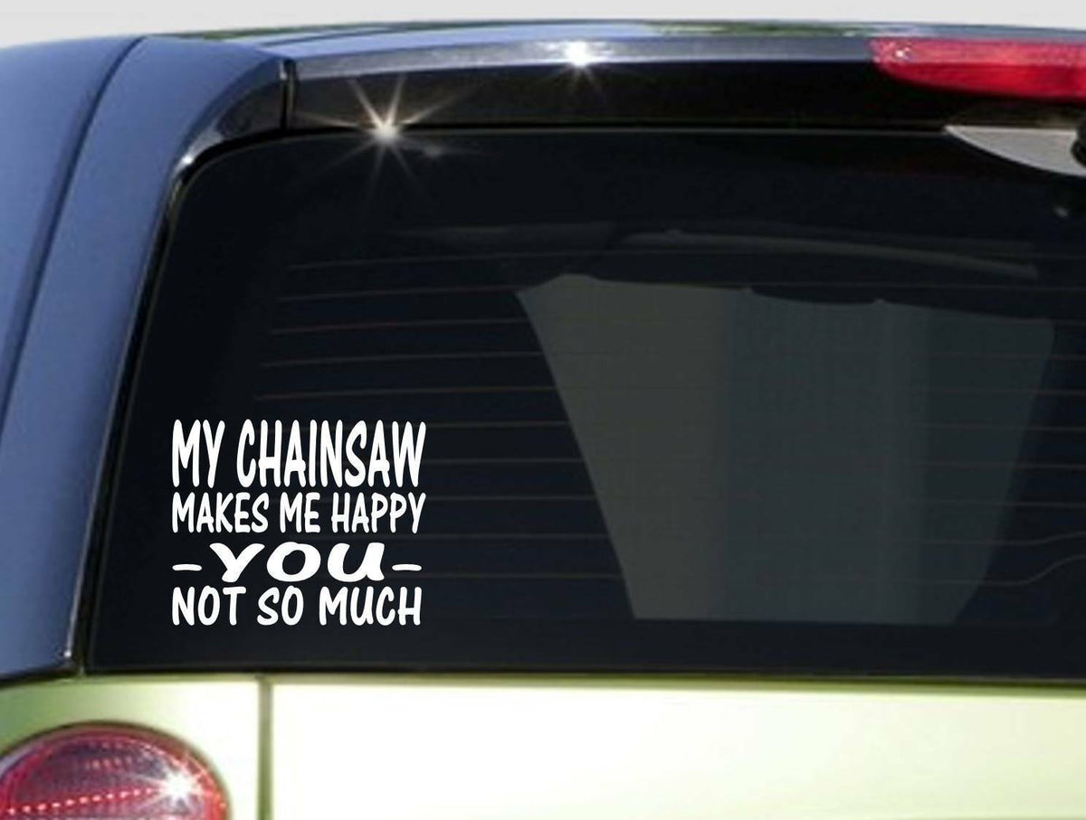 Chainsaw Makes Me Happy 6X Vinyl Decal – 6 Inch