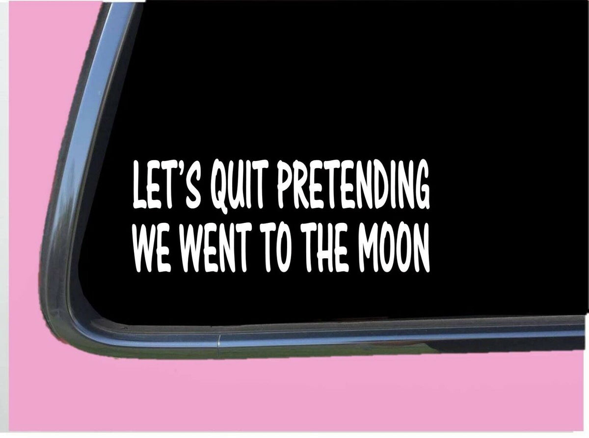 Let's Quit Pretending We Went to the Moon Vinyl Decal – 8 Inch