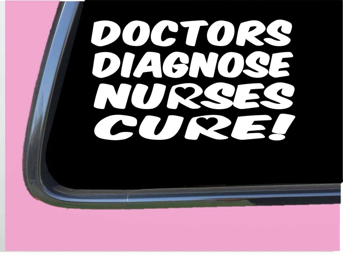 Doctors Diagnose Nurses Cure Vinyl Decal – 8 Inch