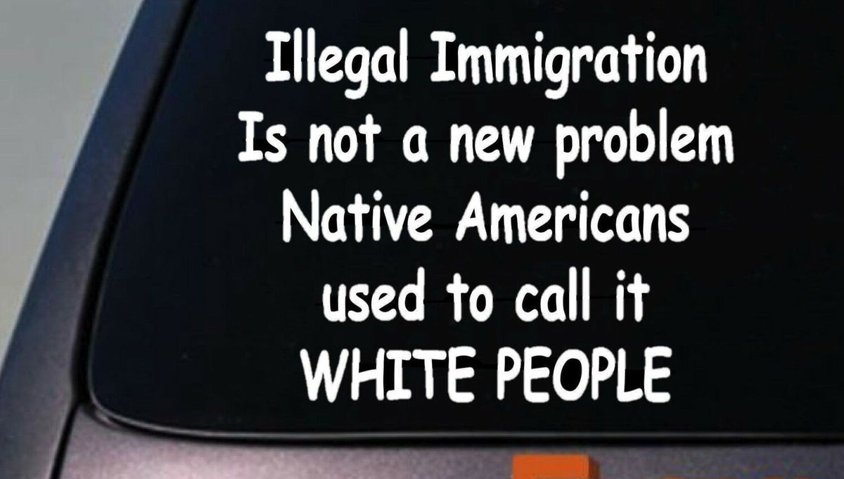 Immigration Native Americans Used Call It White People Vinyl Decal
