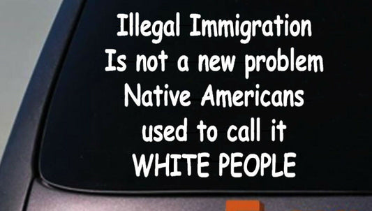 Immigration Native Americans Used Call It White People Vinyl Decal