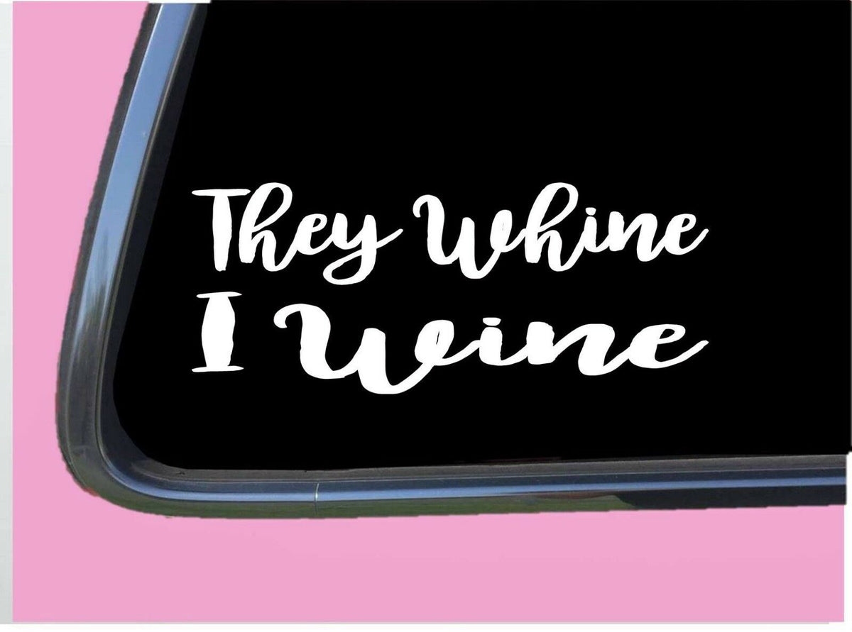 They Whine I Wine Vinyl Decal – 8 Inch