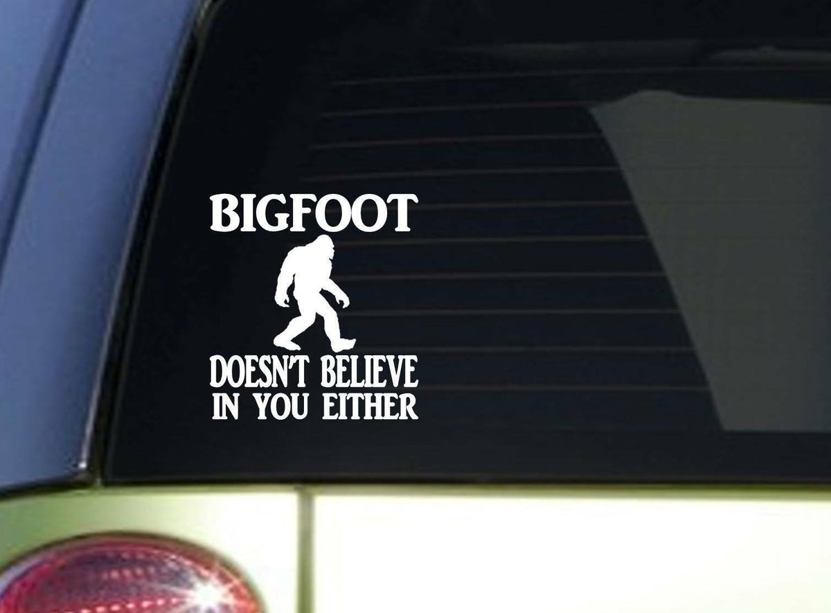 Bigfoot Doesn't Believe in You Either 6X Vinyl Decal – 6 Inch